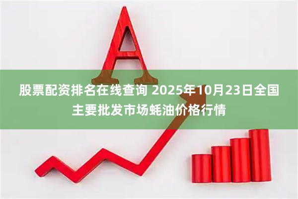 股票配资排名在线查询 2025年10月23日全国主要批发市场蚝油价格行情