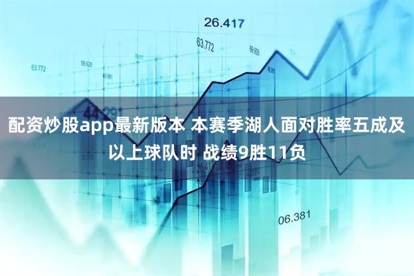 配资炒股app最新版本 本赛季湖人面对胜率五成及以上球队时 战绩9胜11负